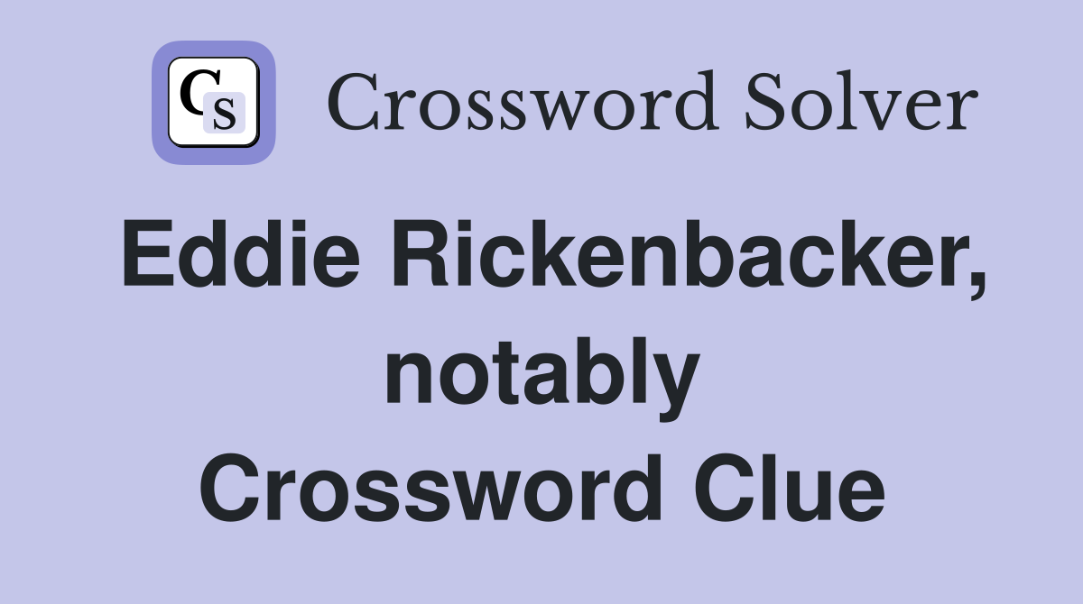 Eddie Rickenbacker, notably Crossword Clue