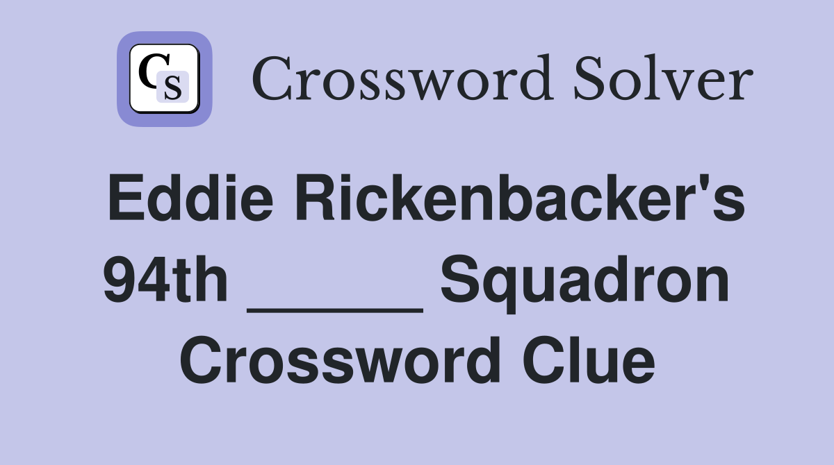 Eddie Rickenbacker's 94th _____ Squadron Crossword Clue
