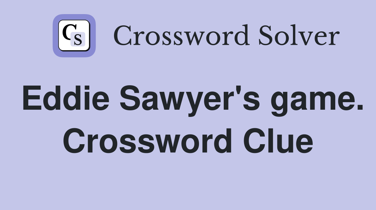 Eddie Sawyer's game. Crossword Clue