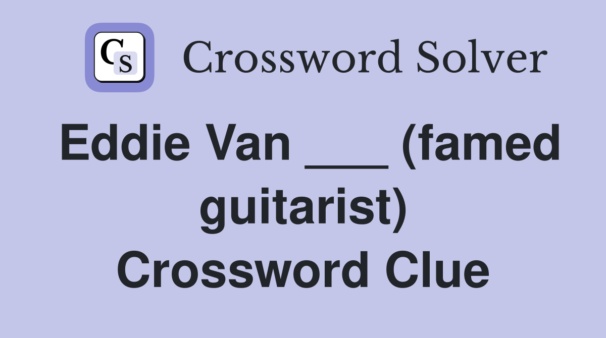 Eddie Van ___ (famed guitarist) Crossword Clue