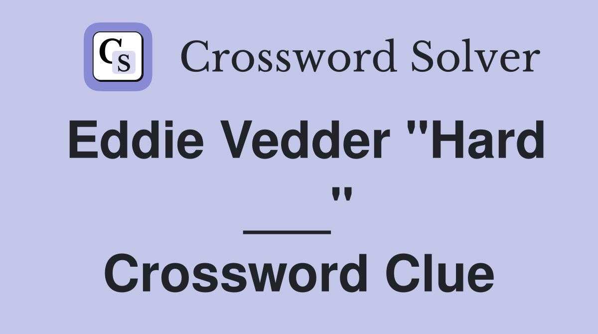 Eddie Vedder "Hard ___" Crossword Clue