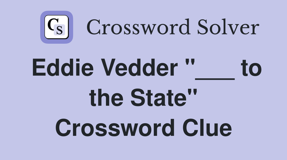 Eddie Vedder "___ to the State" Crossword Clue