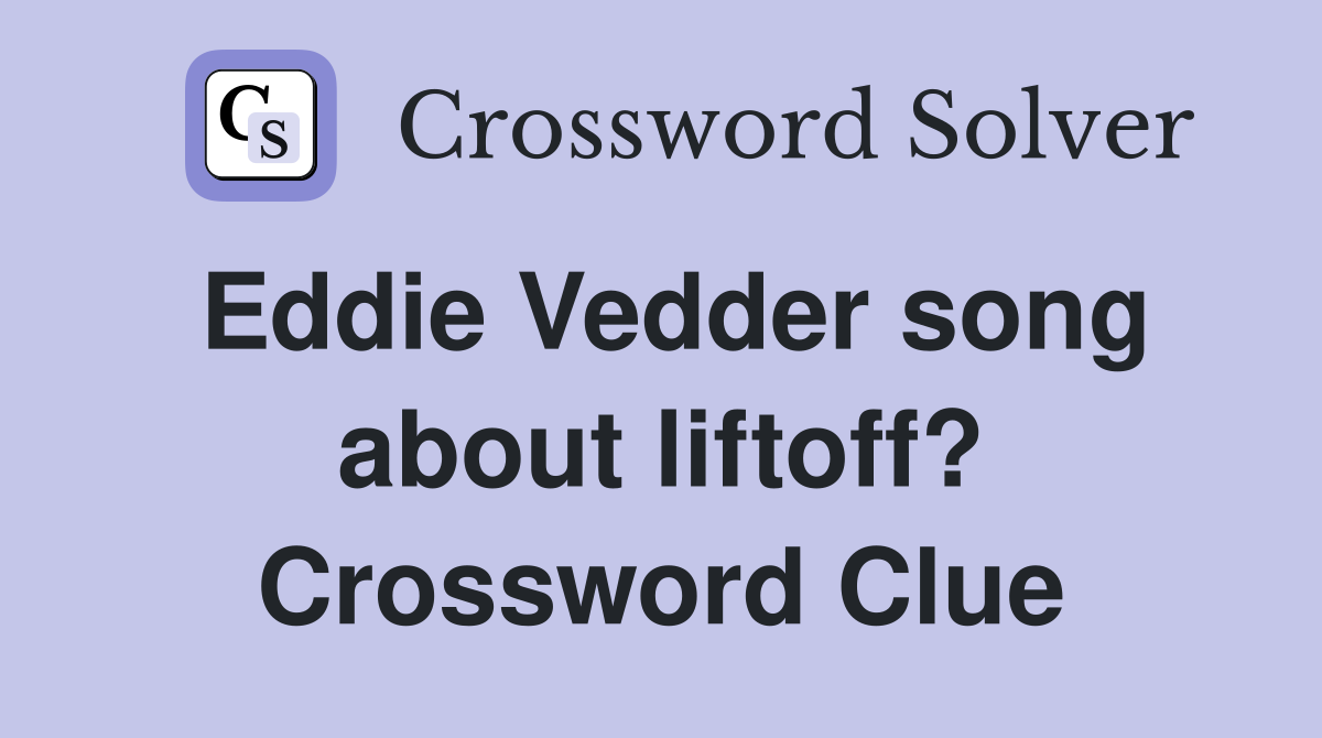 Eddie Vedder song about liftoff? Crossword Clue