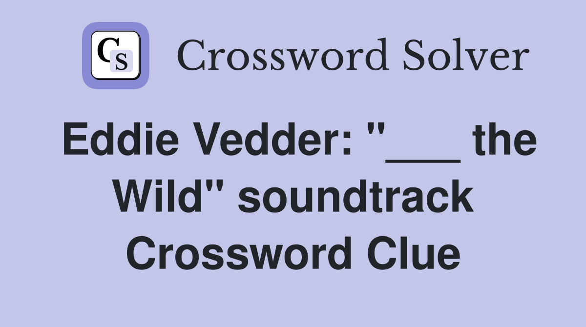 Eddie Vedder: "___ the Wild" soundtrack Crossword Clue