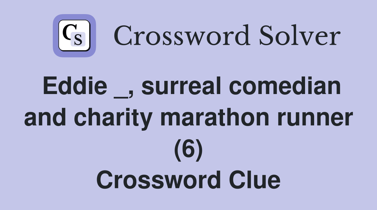 Eddie _, surreal comedian and charity marathon runner (6) Crossword Clue