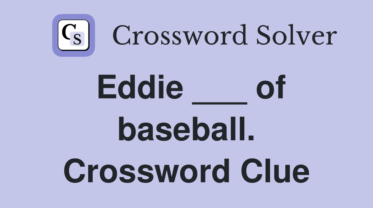 Eddie ___ of baseball. Crossword Clue