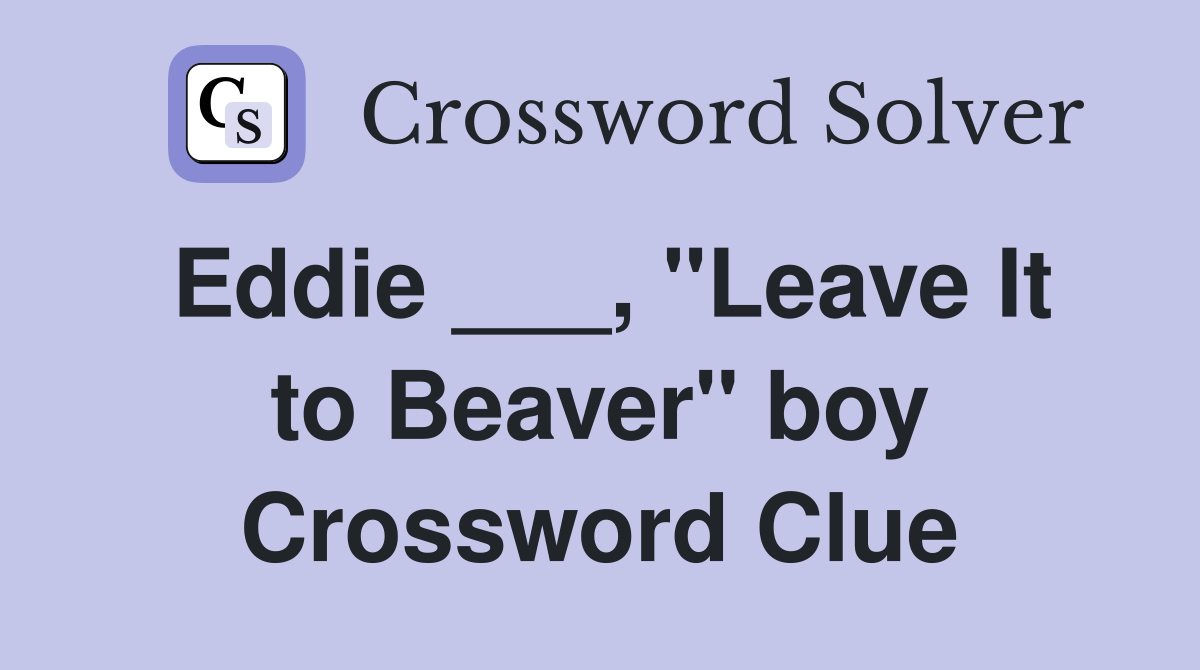 Eddie ___, "Leave It to Beaver" boy Crossword Clue