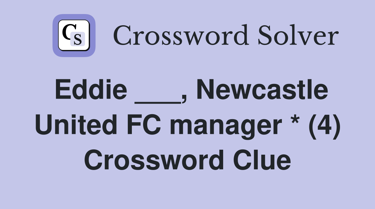 Eddie ___, Newcastle United FC manager * (4) Crossword Clue