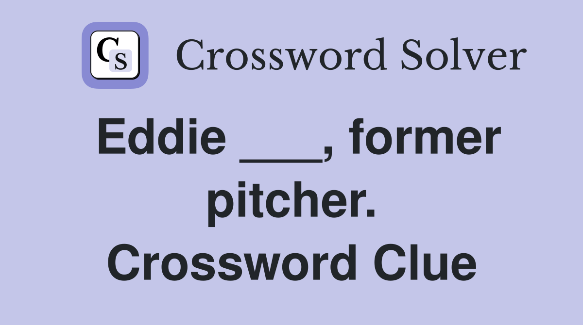 Eddie ___, former pitcher. Crossword Clue