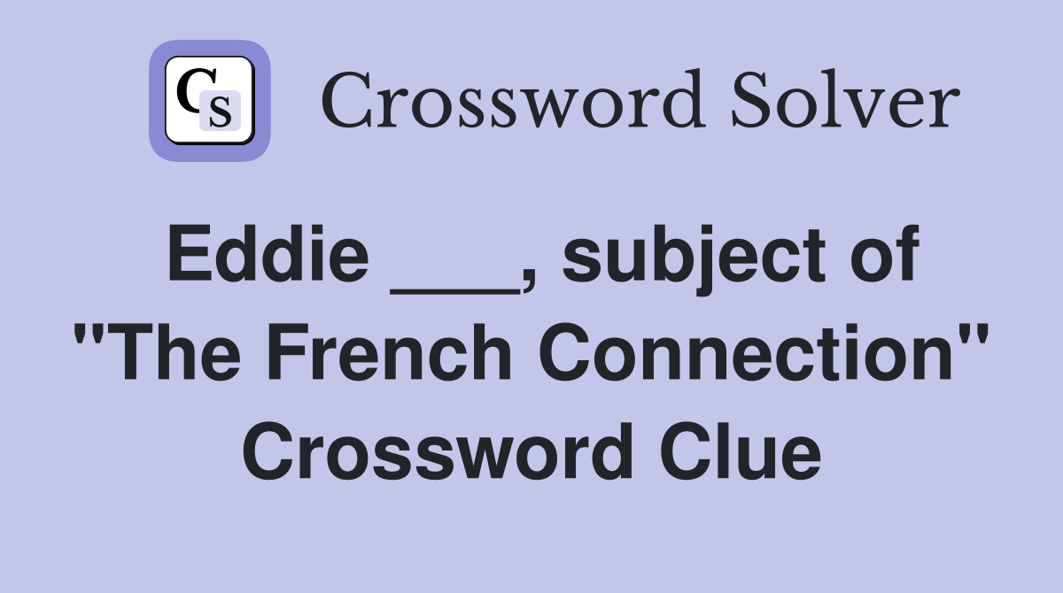 Eddie ___, subject of "The French Connection" Crossword Clue