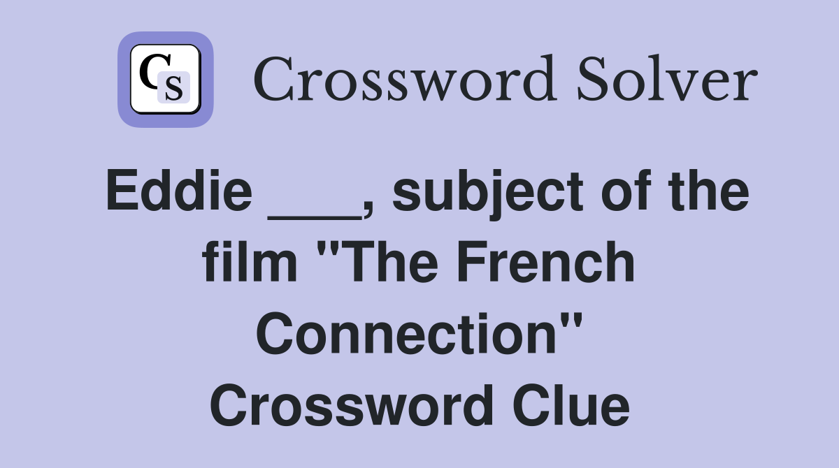 Eddie ___, subject of the film "The French Connection" Crossword Clue