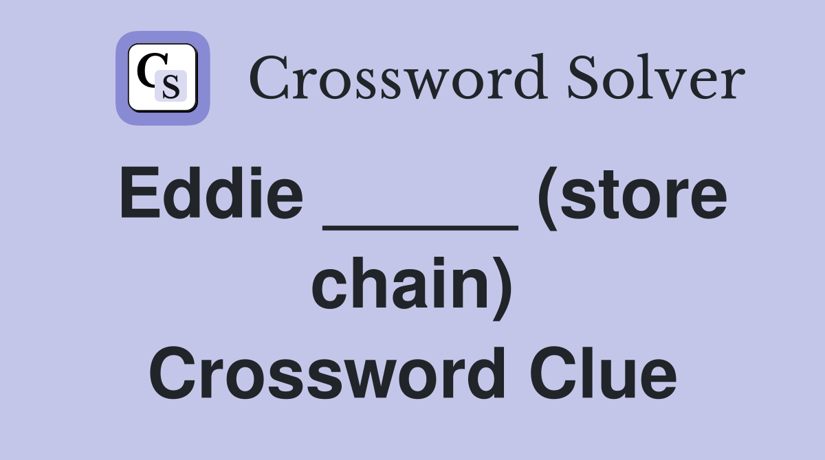 Eddie _____ (store chain) Crossword Clue
