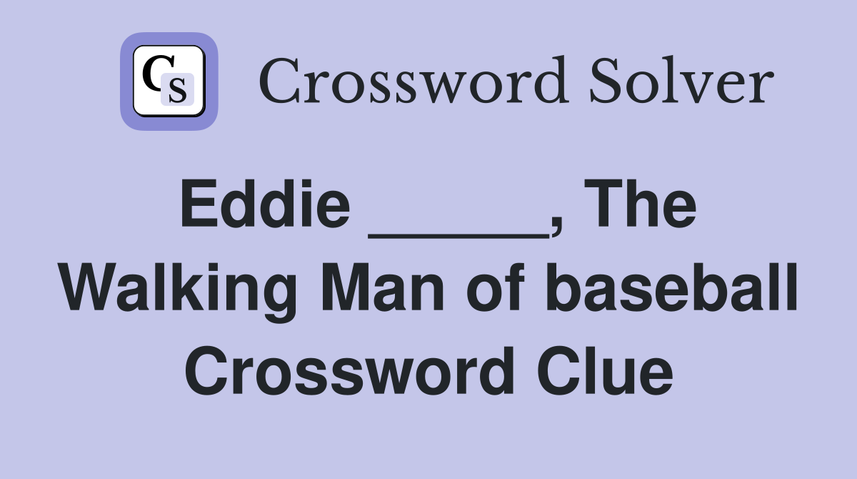Eddie _____, The Walking Man of baseball Crossword Clue
