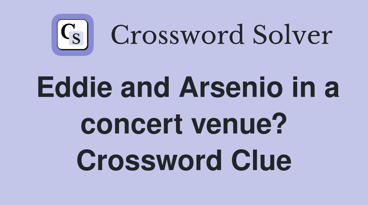 Eddie and Arsenio in a concert venue? Crossword Clue