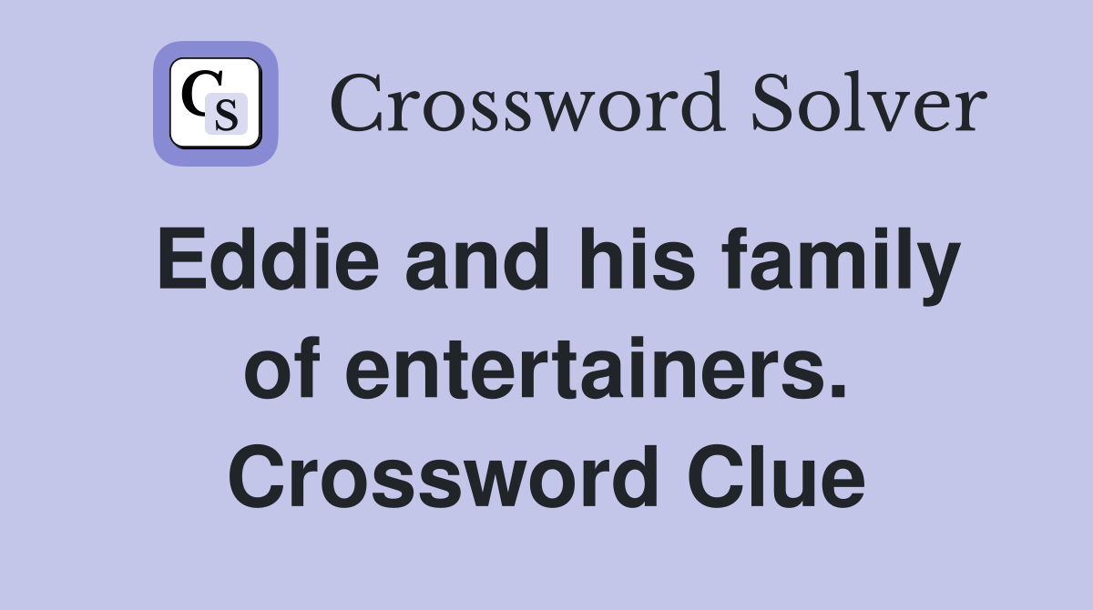 Eddie and his family of entertainers. Crossword Clue