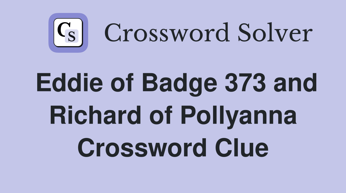 Eddie of Badge 373 and Richard of Pollyanna Crossword Clue