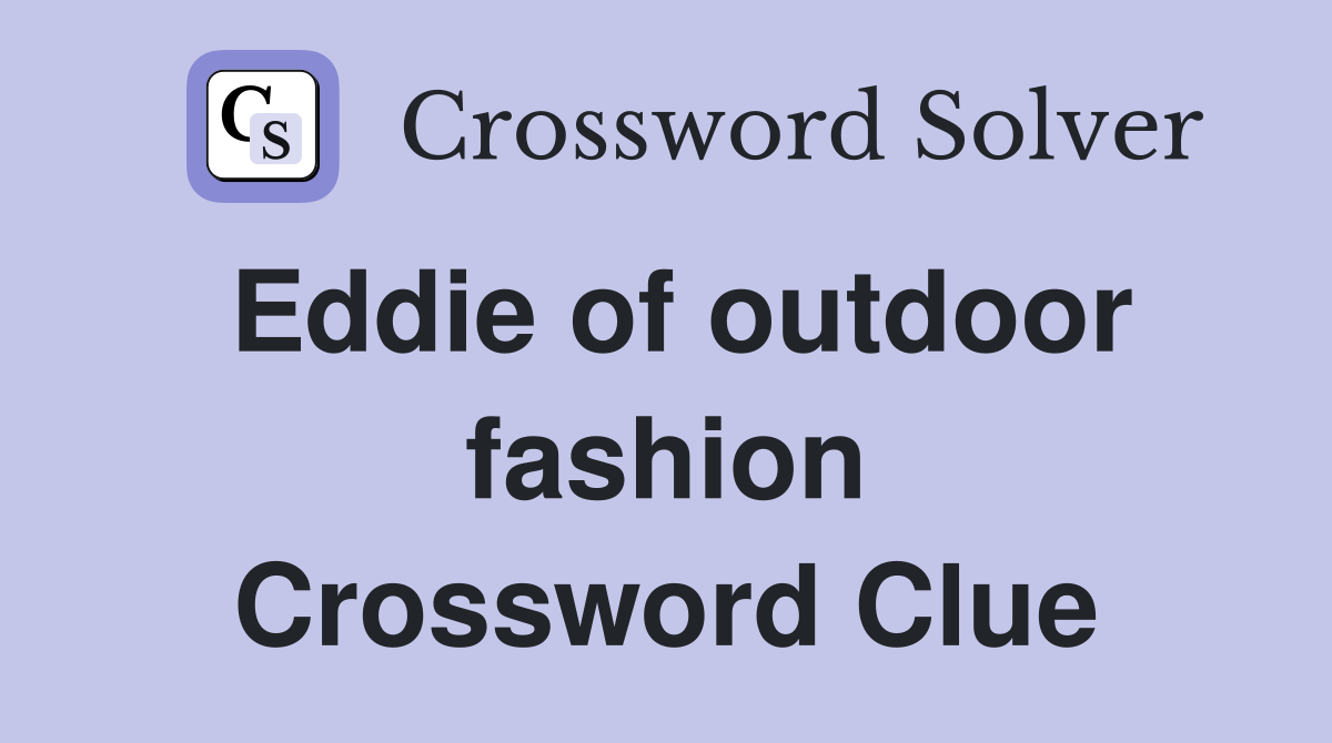 Eddie of outdoor fashion Crossword Clue