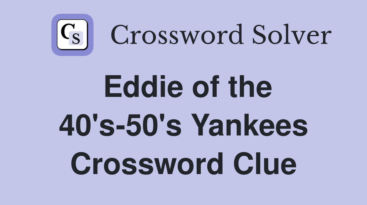 Eddie of the 40's-50's Yankees Crossword Clue