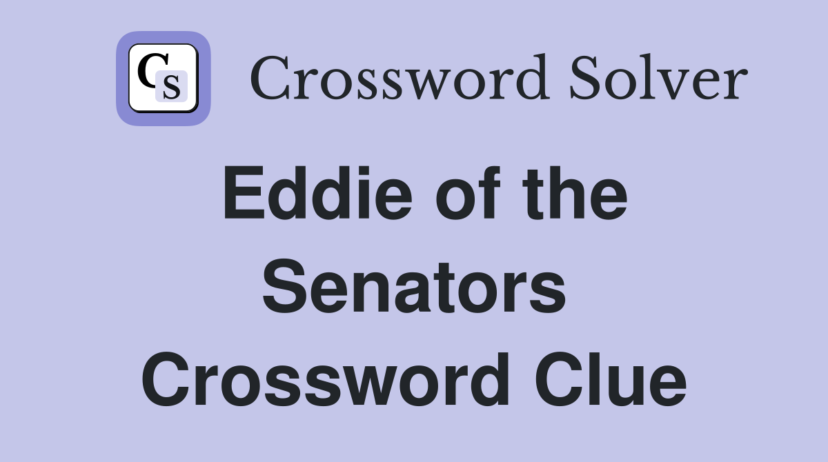 Eddie of the Senators Crossword Clue