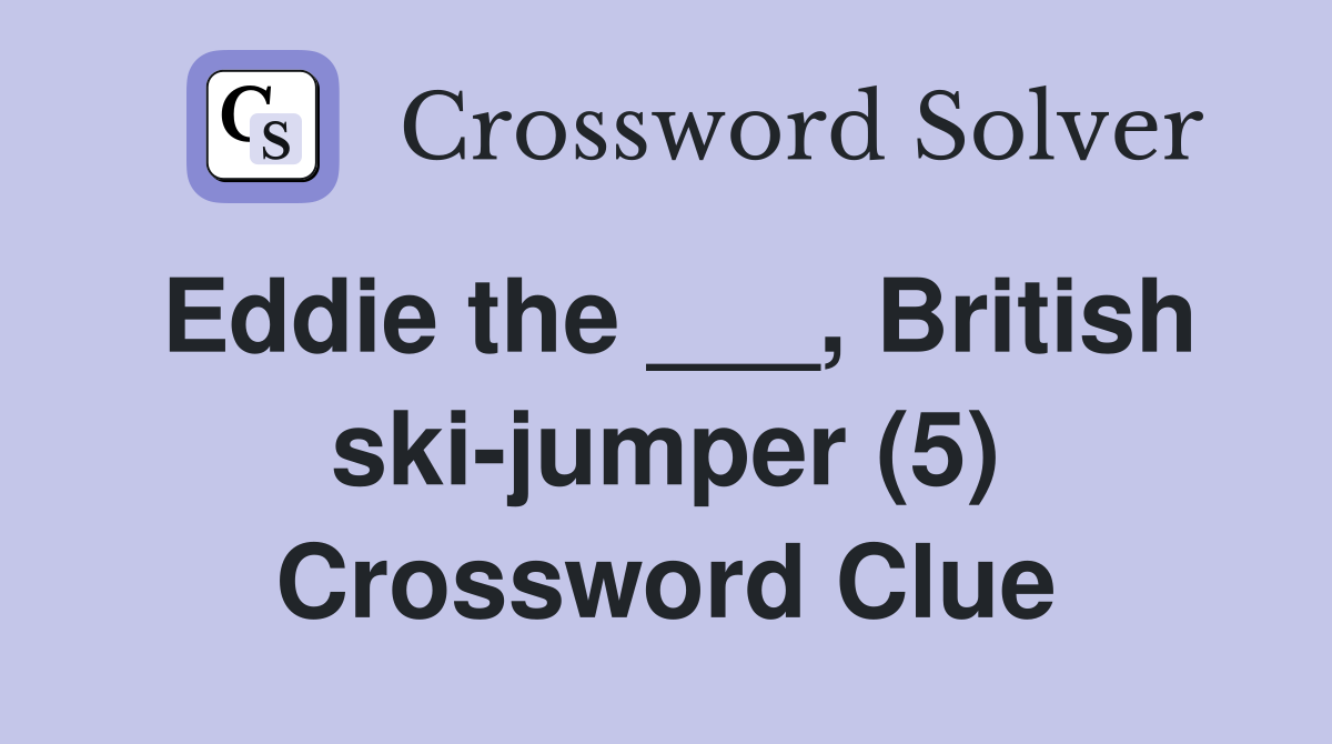 Eddie the ___, British ski-jumper (5) Crossword Clue