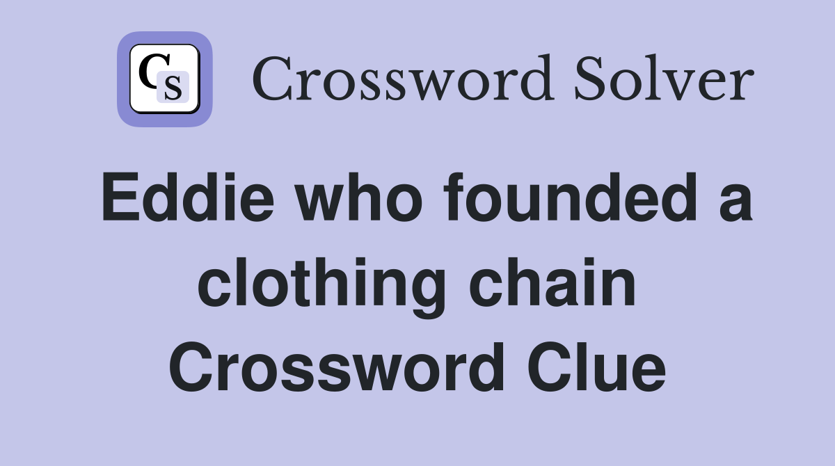 Eddie who founded a clothing chain Crossword Clue