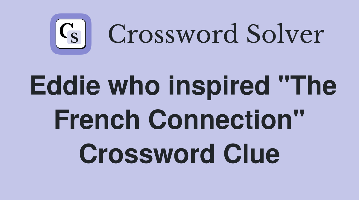Eddie who inspired "The French Connection" Crossword Clue
