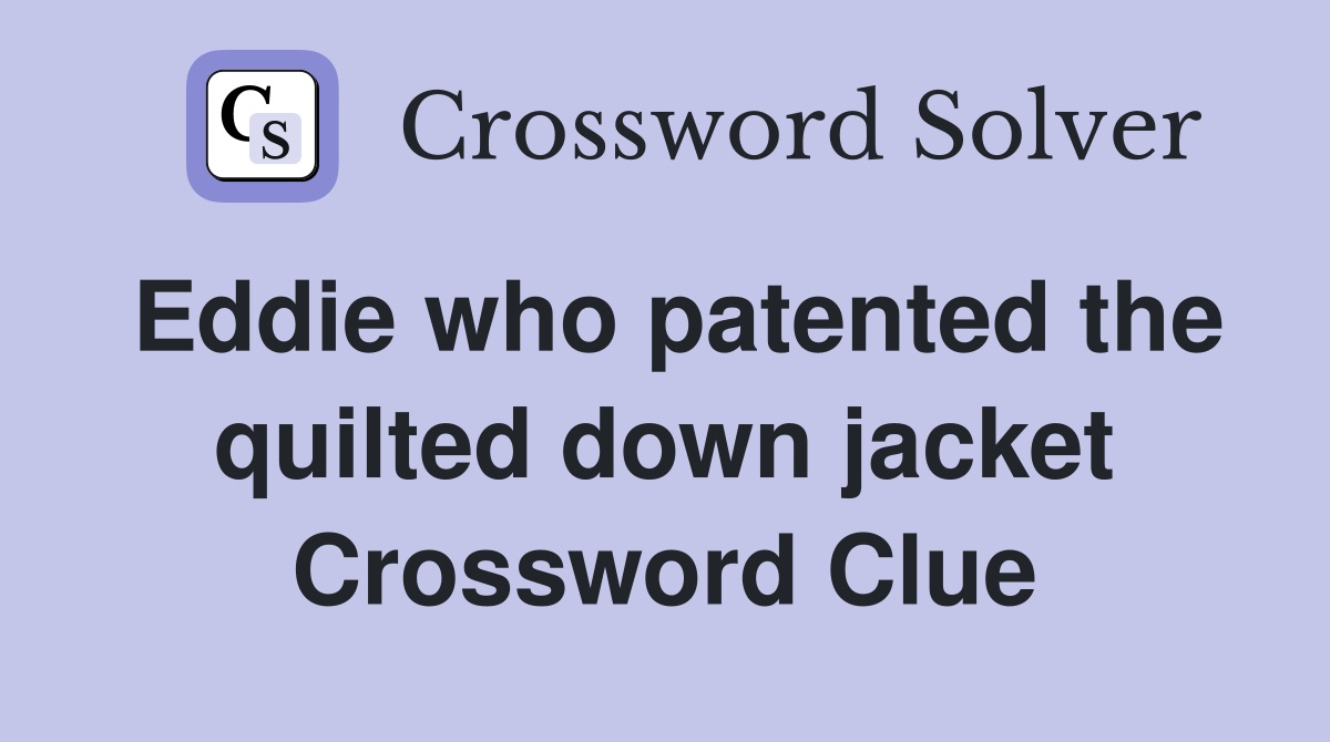 Eddie who patented the quilted down jacket Crossword Clue