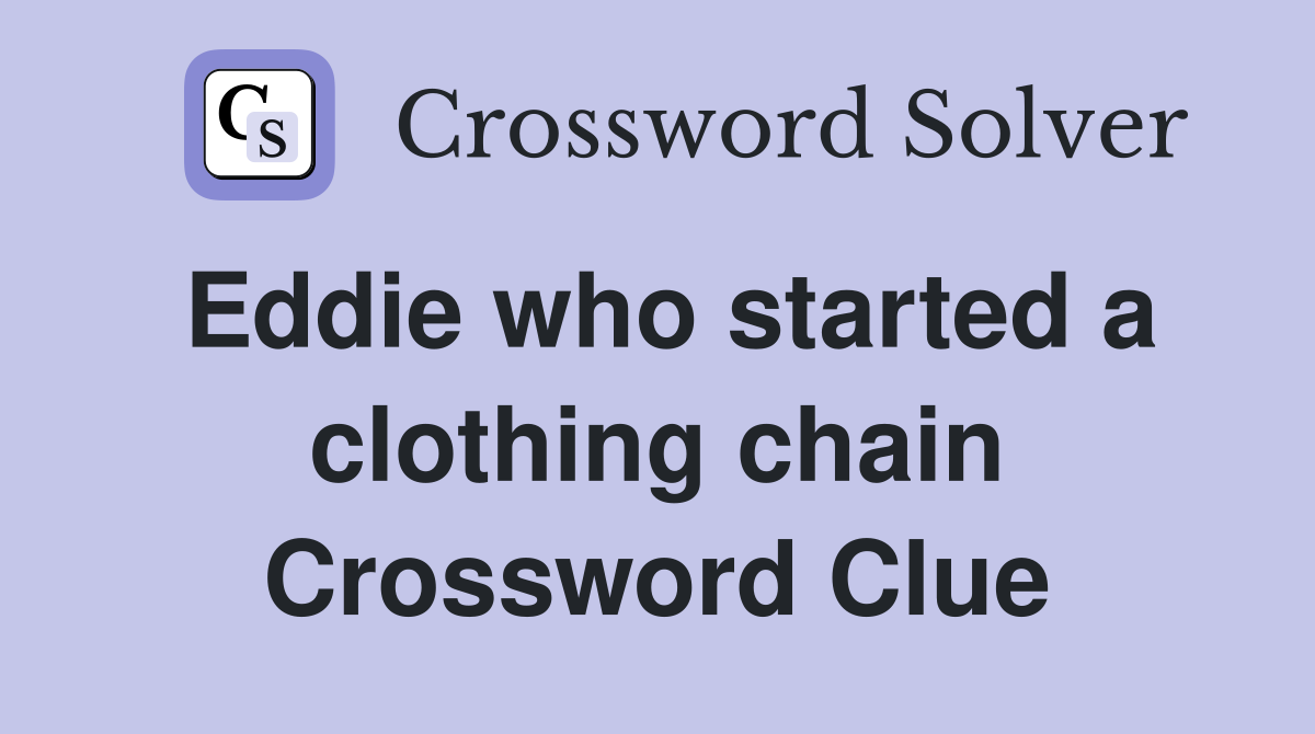 Eddie who started a clothing chain Crossword Clue