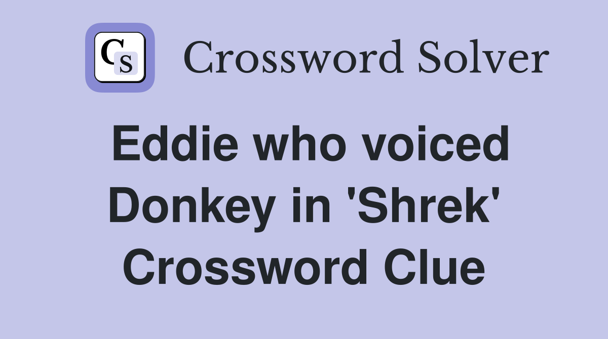 Eddie who voiced Donkey in 'Shrek' Crossword Clue