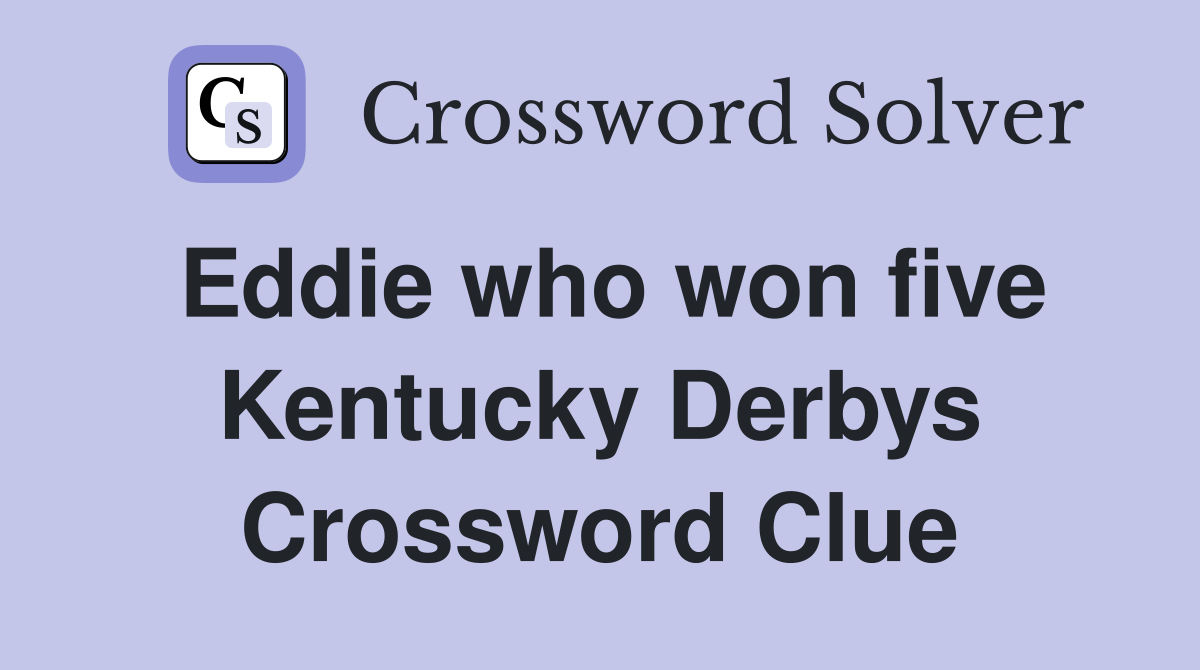 Eddie who won five Kentucky Derbys Crossword Clue