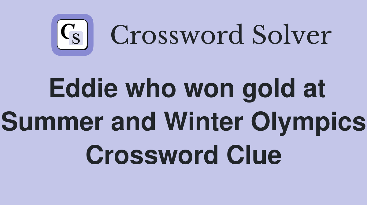 Eddie who won gold at Summer and Winter Olympics Crossword Clue