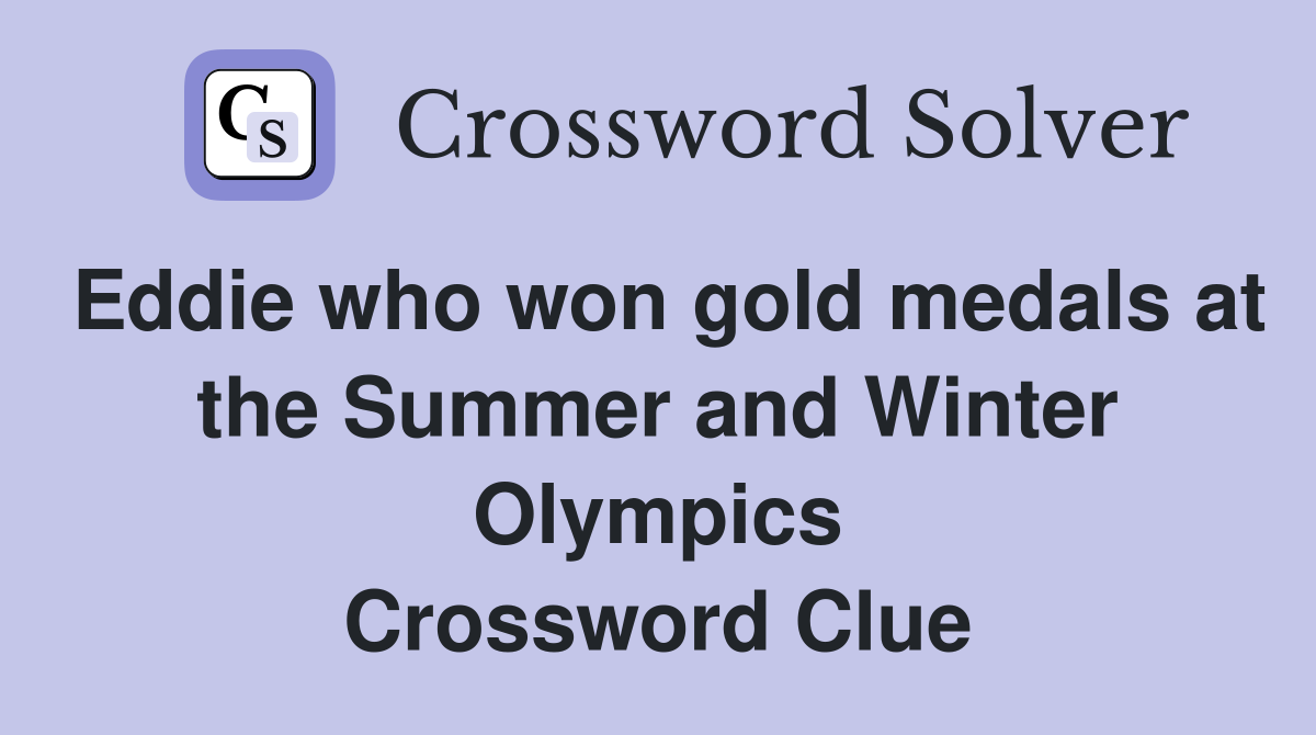 Eddie who won gold medals at the Summer and Winter Olympics Crossword Clue