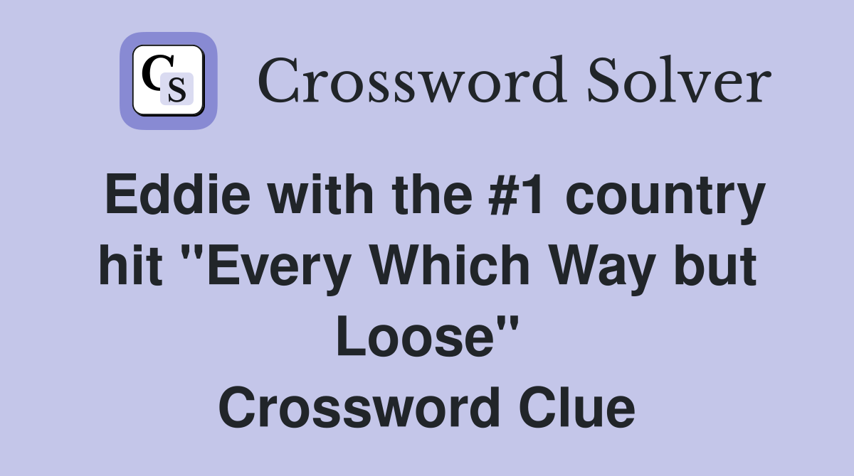 Eddie with the #1 country hit "Every Which Way but Loose" Crossword Clue