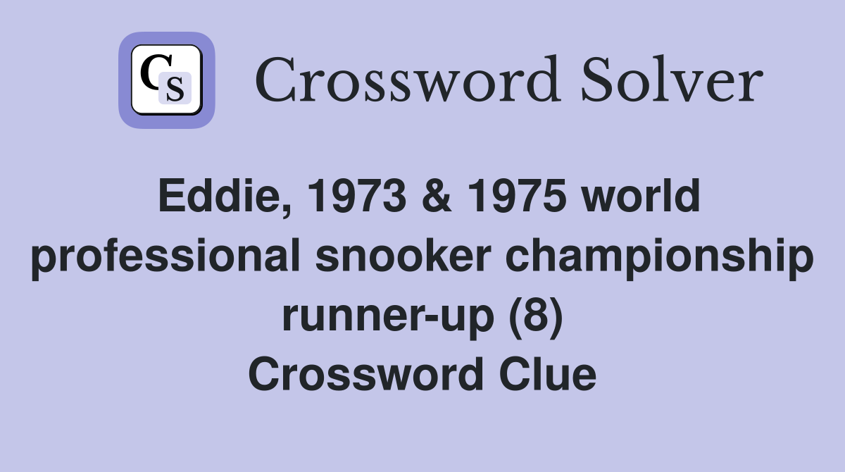 Eddie, 1973 & 1975 world professional snooker championship runner-up (8) Crossword Clue
