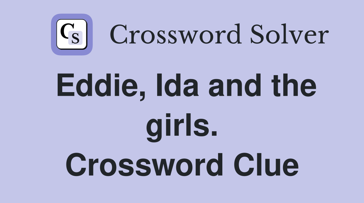 Eddie, Ida and the girls. Crossword Clue