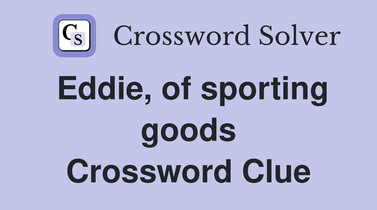 Eddie, of sporting goods Crossword Clue