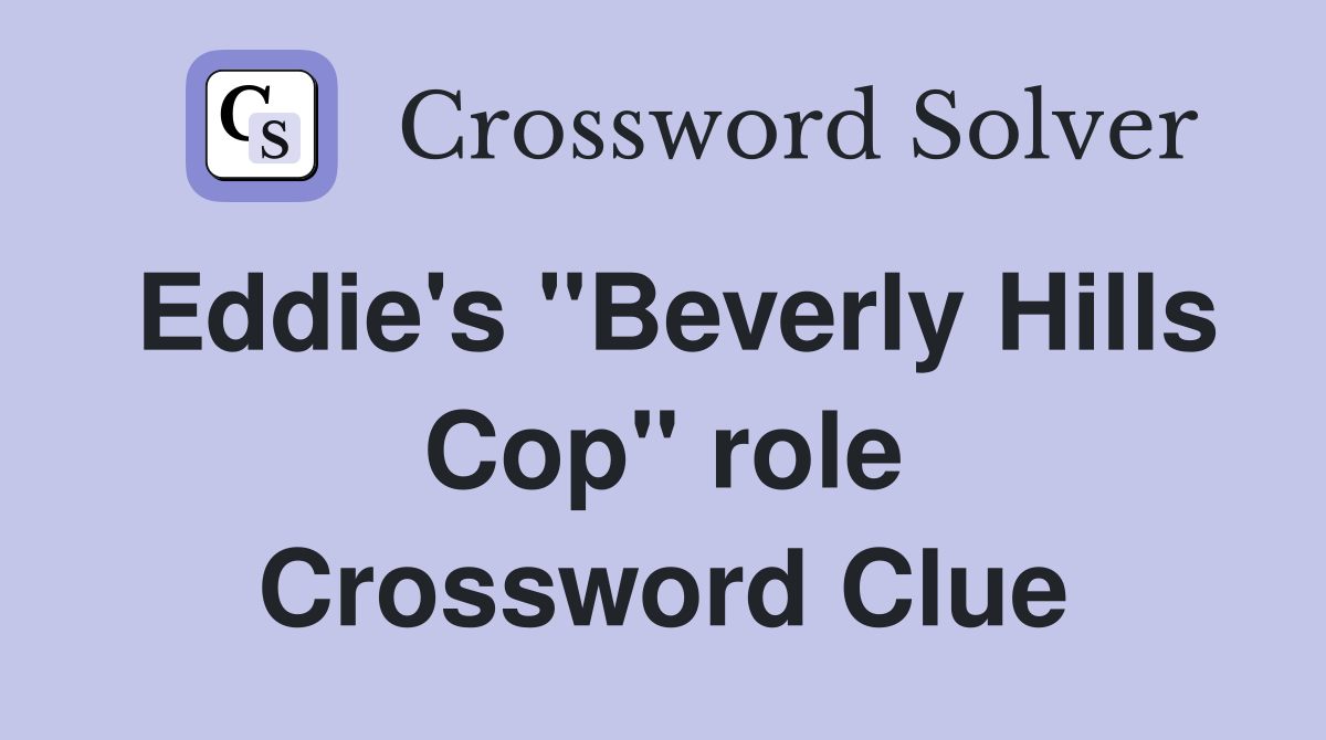 Eddie's "Beverly Hills Cop" role Crossword Clue