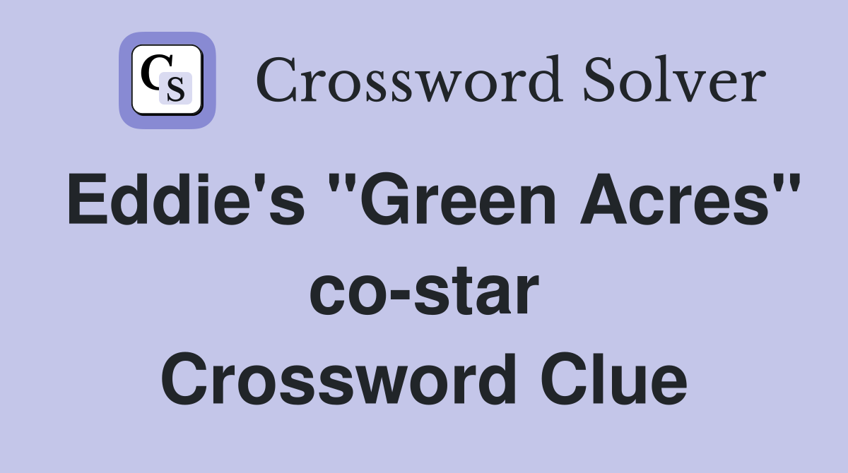 Eddie's "Green Acres" co-star Crossword Clue