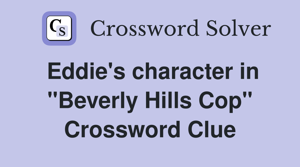Eddie's character in "Beverly Hills Cop" Crossword Clue