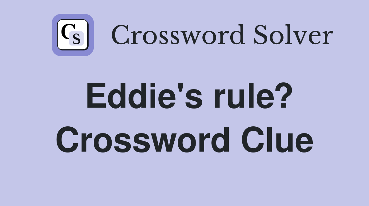Eddie's rule? Crossword Clue