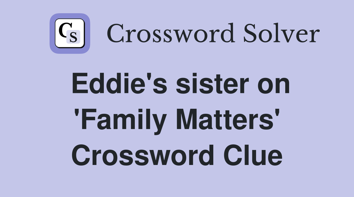 Eddie's sister on 'Family Matters' Crossword Clue
