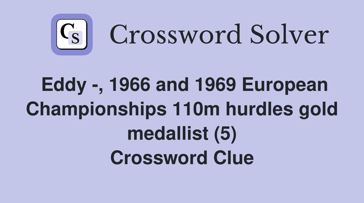 Eddy -, 1966 and 1969 European Championships 110m hurdles gold medallist (5) Crossword Clue