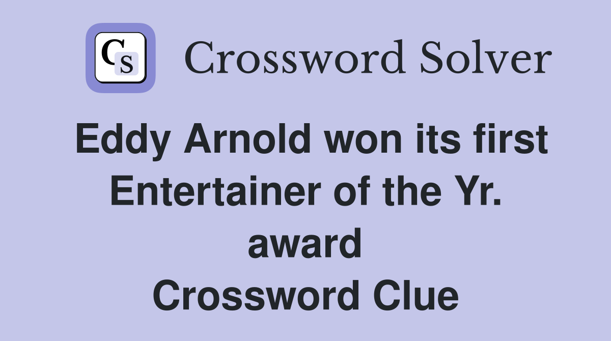 Eddy Arnold won its first Entertainer of the Yr. award Crossword Clue
