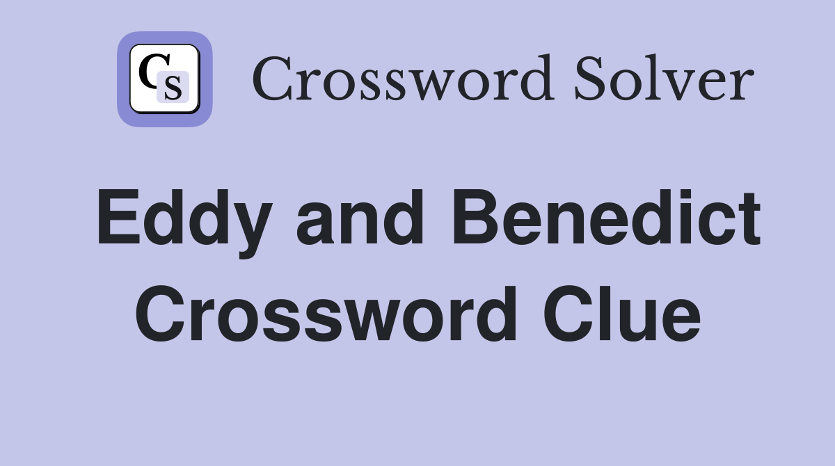 Eddy and Benedict Crossword Clue