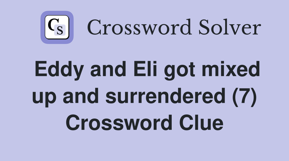 Eddy and Eli got mixed up and surrendered (7) Crossword Clue