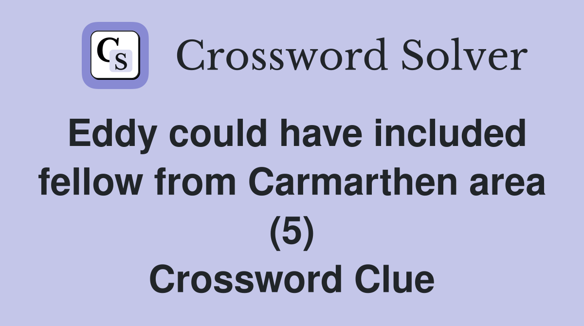 Eddy could have included fellow from Carmarthen area (5) Crossword Clue