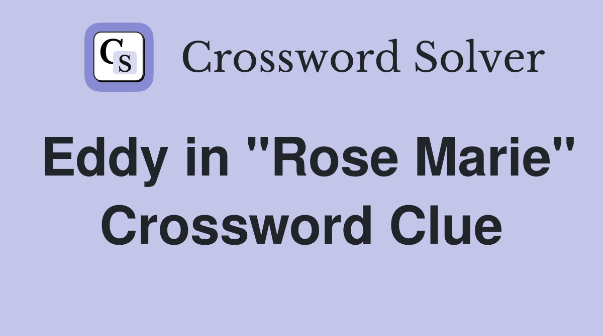 Eddy in "Rose Marie" Crossword Clue