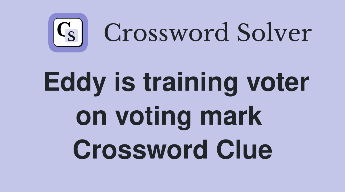 Eddy is training voter on voting mark  Crossword Clue
