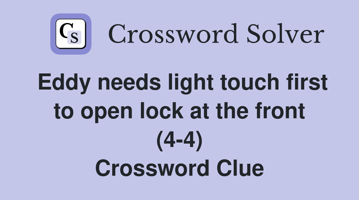 Eddy needs light touch first to open lock at the front (4-4) Crossword Clue