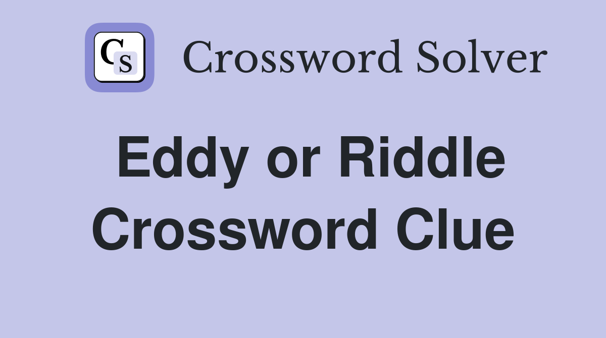 Eddy or Riddle Crossword Clue